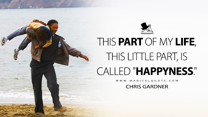 This part of my life, this little part, is called "happyness." - Chris Gardner (The Pursuit of Happyness 2006 Movie Quotes)