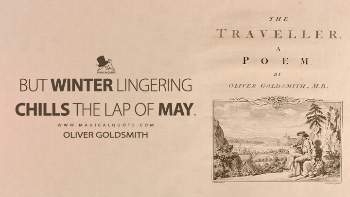 But winter lingering chills the lap of May. - Oliver Goldsmith (The Traveller Book Quotes)