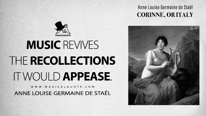 Music revives the recollections it would appease. - Anne Louise Germaine de Staël (Corinne, or Italy 1807 Book Quotes)