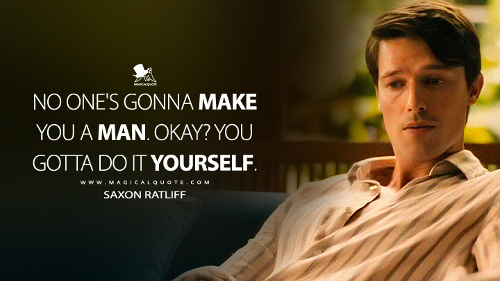 No one's gonna make you a man. Okay? You gotta do it yourself. - Saxon Ratliff (The White Lotus HBO Max Series Quotes)