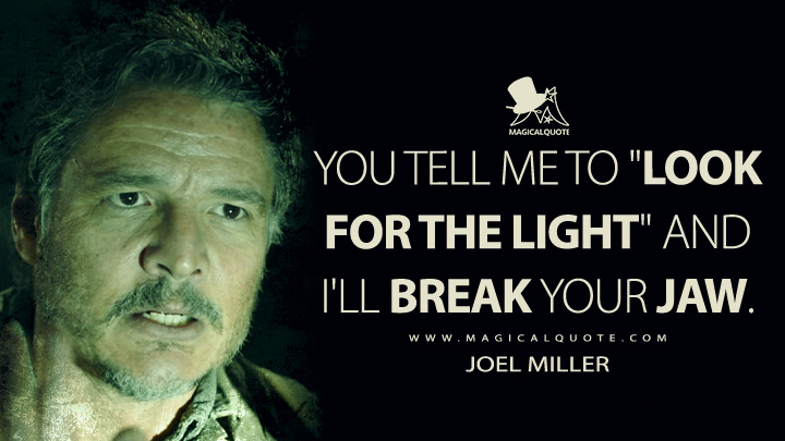 You tell me to "look for the light" and I'll break your jaw. - Joel Miller (The Last of Us HBO Series Quotes)