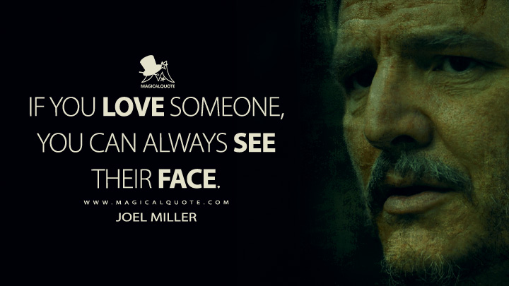 If you love someone, you can always see their face. - Joel Miller (The Last of Us HBO Max Series Quotes)