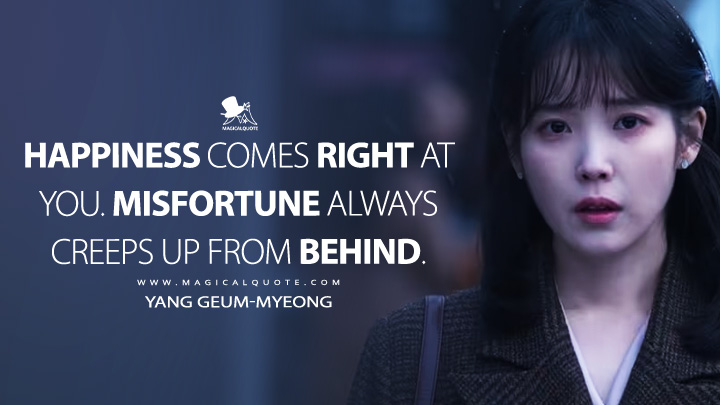 Happiness comes right at you. Misfortune always creeps up from behind. - Yang Geum-myeong (When Life Gives You Tangerines Netflix Series Quotes)