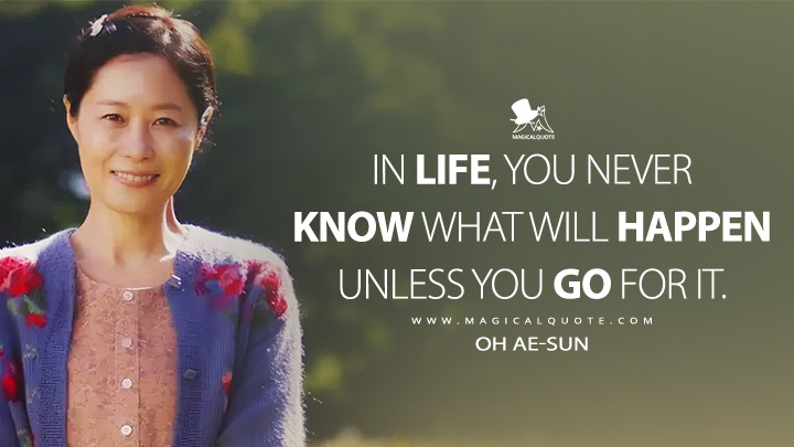 In life, you never know what will happen unless you go for it. - Oh Ae-sun (When Life Gives You Tangerines Netflix Series Quotes)