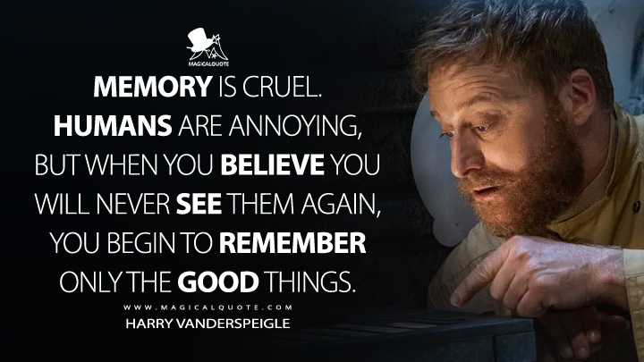 Memory is cruel. Humans are annoying, but when you believe you will never see them again, you begin to remember only the good things. - Harry Vanderspeigle (Resident Alien Syfy Series Quotes)