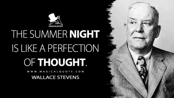 The summer night is like a perfection of thought. - Wallace Stevens (The Collected Poems of Wallace Stevens Quotes)