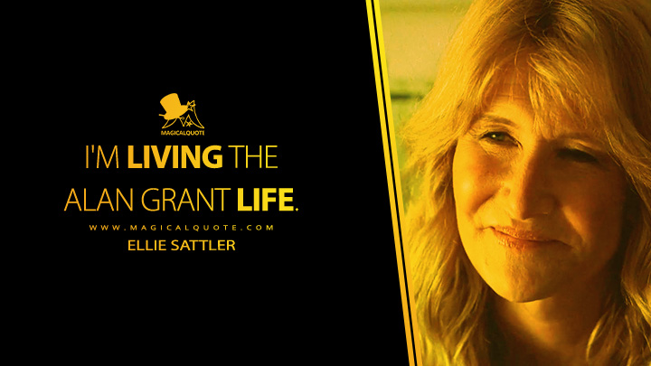 I'm living the Alan Grant life. - Ellie Sattler (Jurassic World: Dominion 2022 Movie Quotes)