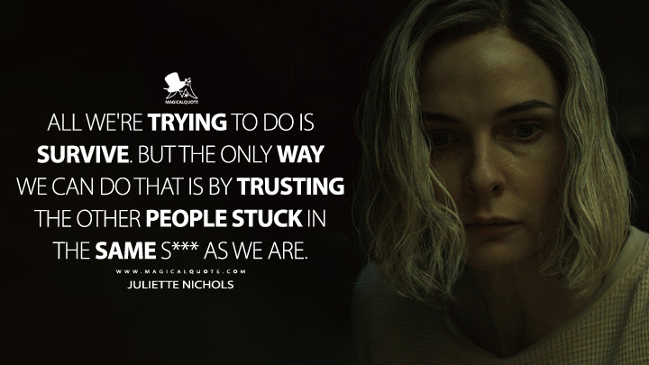 All we're trying to do is survive. But the only way we can do that is by trusting the other people stuck in the same s*** as we are. - Juliette Nichols (Silo Apple TV+ Series Quotes)