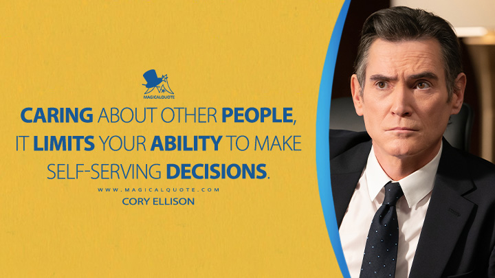 Caring about other people, it limits your ability to make self-serving decisions. - Cory Ellison (The Morning Show Apple TV Series Quotes)