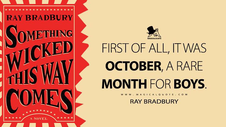 First of all, it was October, a rare month for boys. - Ray Bradbury (Something Wicked This Way Comes Quotes)