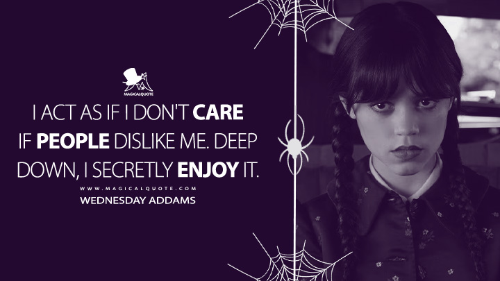 I act as if I don't care if people dislike me. Deep down, I secretly enjoy it. - Wednesday Addams (Wednesday Netflix Series Quotes)