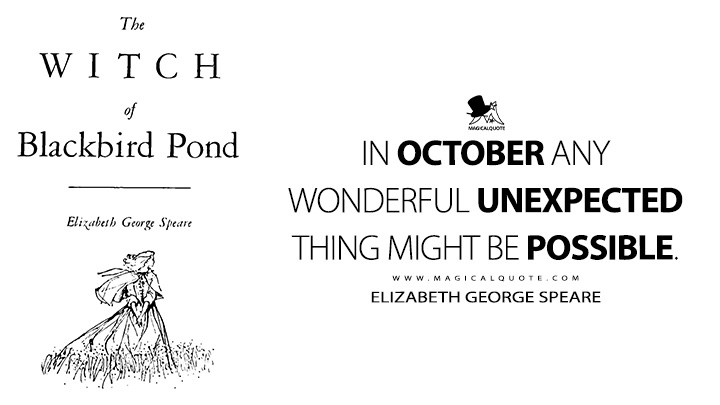 In October any wonderful unexpected thing might be possible. - Elizabeth George Speare (The Witch of Blackbird Pond Book Quotes)