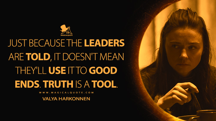 Just because the leaders are told, it doesn't mean they'll use it to good ends. Truth is a tool. - Valya Harkonnen (Dune: Prophecy HBO Max Series Quotes)