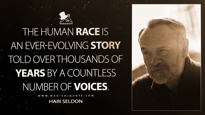 The human race is an ever-evolving story told over thousands of years by a countless number of voices. - Hari Seldon (Foundation Apple TV Series Quotes)