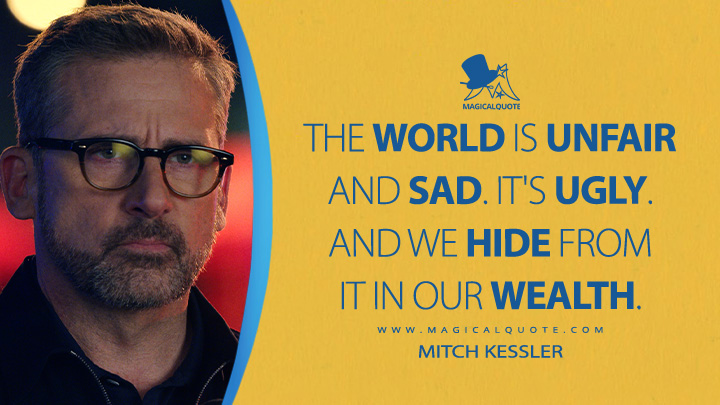 The world is unfair and sad. It's ugly. And we hide from it in our wealth. - Mitch Kessler (The Morning Show Apple TV Series Quotes)