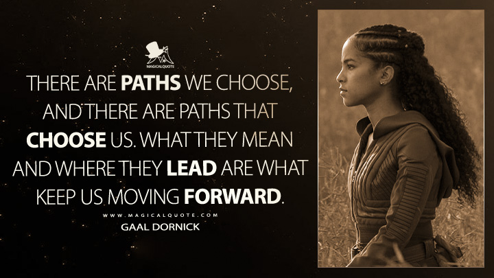 There are paths we choose, and there are paths that choose us. What they mean and where they lead are what keep us moving forward. - Gaal Dornick (Foundation Apple TV Series Quotes)