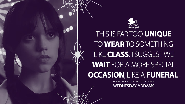 This is far too unique to wear to something like class. I suggest we wait for a more special occasion, like a funeral. - Wednesday Addams (Wednesday Netflix Series Quotes)