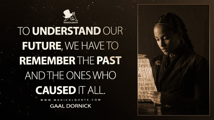 To understand our future, we have to remember the past and the ones who caused it all. - Gaal Dornick (Foundation Apple TV Series Quotes)