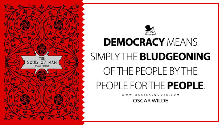 Democracy means simply the bludgeoning of the people by the people for the people. - Oscar Wilde (The Soul of Man Under Socialism Book Quotes)