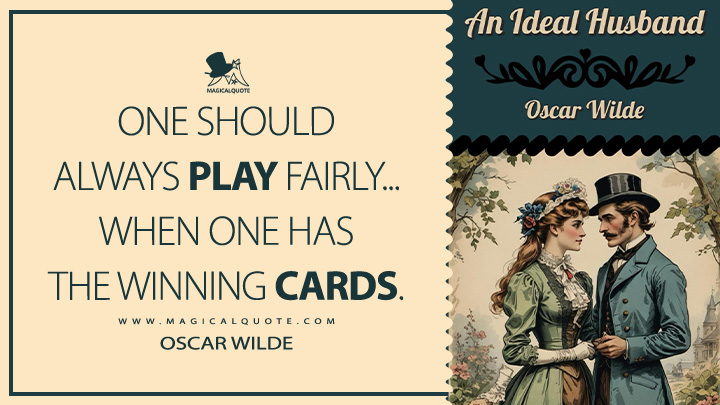 One should always play fairly... when one has the winning cards. - Oscar Wilde (An Ideal Husband Book Quotes)