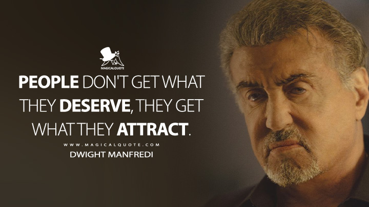 People don't get what they deserve, they get what they attract. - Dwight Manfredi (Tulsa King Paramount+ Series Quotes)