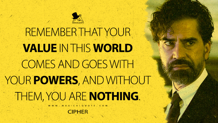 Remember that your value in this world comes and goes with your powers, and without them, you are nothing. - Cipher (Gen V Amazon Prime Series Quotes)