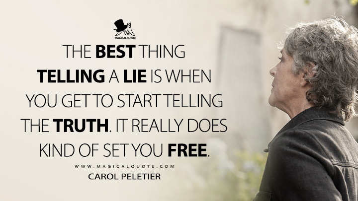 The best thing telling a lie is when you get to start telling the truth. It really does kind of set you free. - Carol Peletier (The Walking Dead: Daryl Dixon AMC Series Quotes)