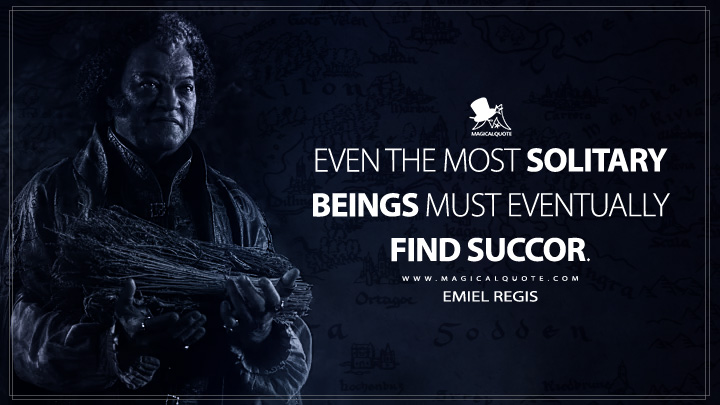 Even the most solitary beings must eventually find succor. - Emiel Regis (The Witcher Netflix Series Quotes)