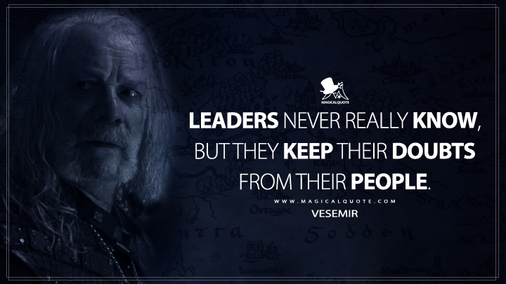 Leaders never really know, but they keep their doubts from their people. - Vesemir (The Witcher Netflix Series Quotes)