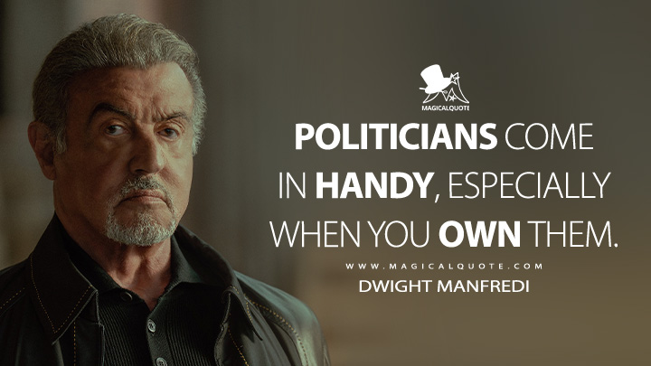 Politicians come in handy, especially when you own them. - Dwight Manfredi (Tulsa King Paramount+ Series Quotes)