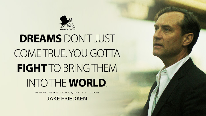 Dreams don't just come true. You gotta fight to bring them into the world. - Jake Friedken (Black Rabbit Netflix Series Quotes)