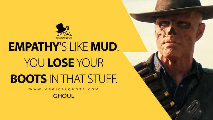 Empathy's like mud. You lose your boots in that stuff. - Ghoul (Fallout Amazon Prime Series Quotes)
