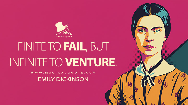 Finite to fail, but infinite to Venture. - Emily Dickinson Quotes