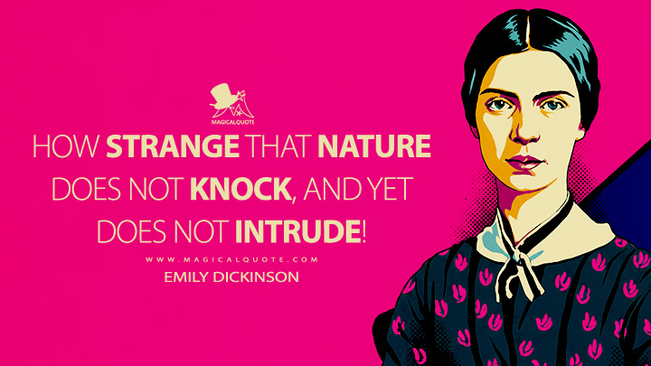 How strange that Nature does not knock, and yet does not intrude! - Emily Dickinson Quotes