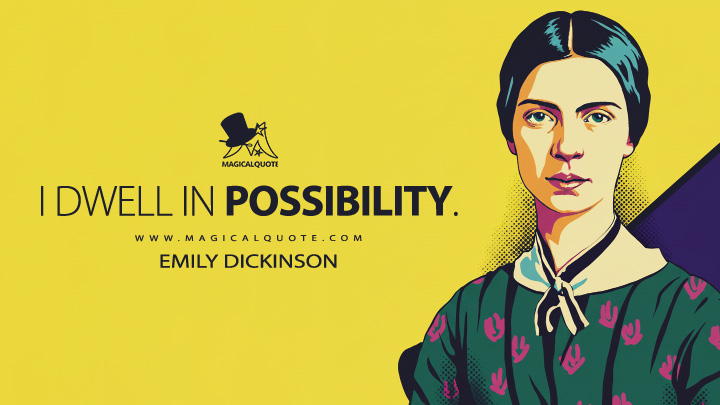 I dwell in Possibility. - Emily Dickinson Quotes