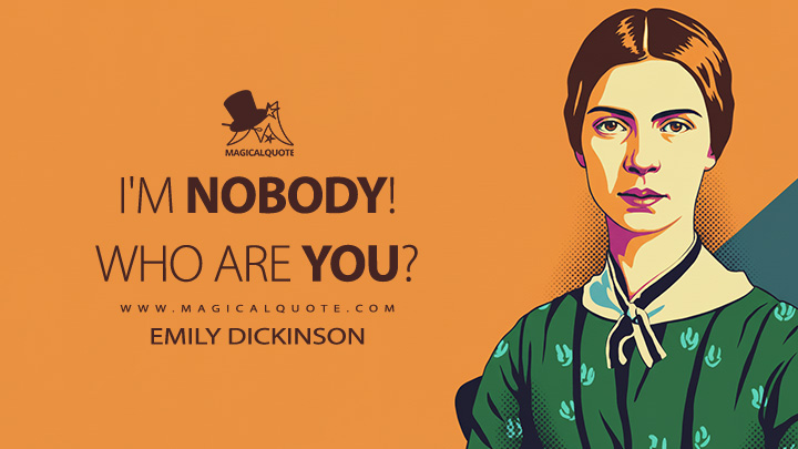 I'm Nobody! Who are you? - Emily Dickinson Quotes