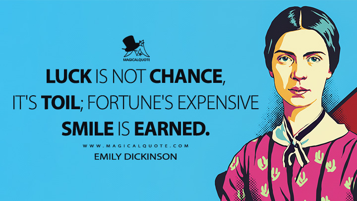 Luck is not chance, it's toil; fortune's expensive smile is earned. - Emily Dickinson Quotes