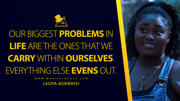 Our biggest problems in life are the ones that we carry within ourselves. Everything else evens out. - Leota Adebayo (Peacemaker HBO Max Series Quotes)