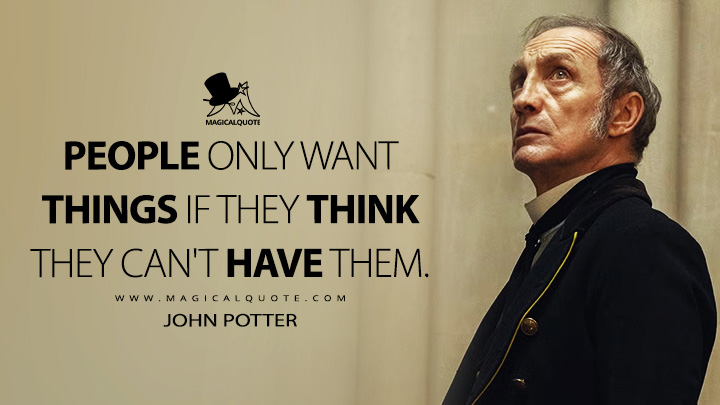 People only want things if they think they can't have them. - John Potter (House of Guinness Netflix Series Quotes)