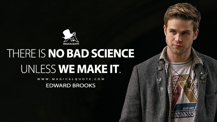 There is no bad science unless we make it. - Edward Brooks (Prime Target Apple TV Series Quotes)