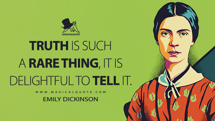 Truth is such a rare thing, it is delightful to tell it. - Emily Dickinson Quotes