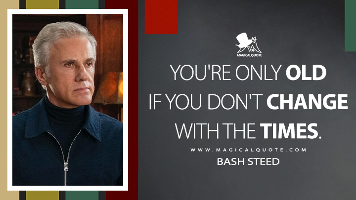 You're only old if you don't change with the times. - Bash Steed (Only Murders in the Building Hulu Series Quotes)