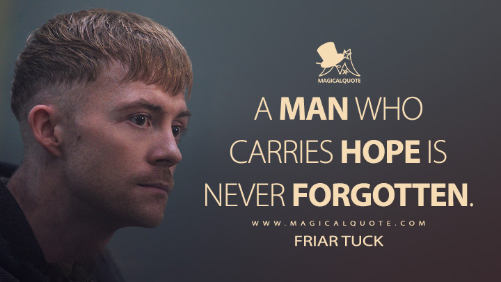 A man who carries hope is never forgotten. - Friar Tuck (Robin Hood 2025 MGM+ Series Quotes)