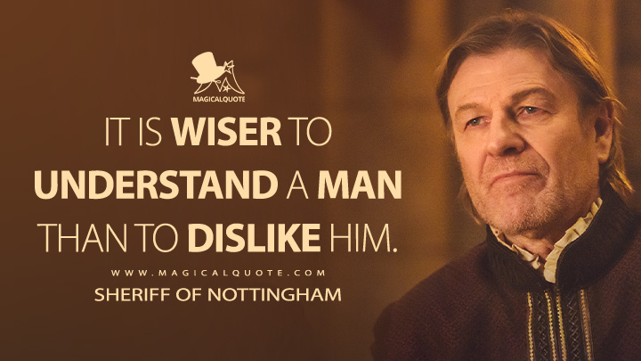 It is wiser to understand a man than to dislike him. - Sheriff of Nottingham (Robin Hood 2025 MGM+ Series Quotes)