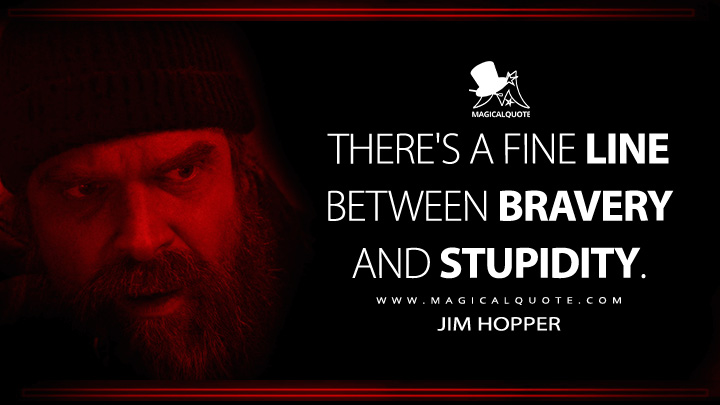 There's a fine line between bravery and stupidity. - Jim Hopper (Stranger Things Netflix Series Quotes)