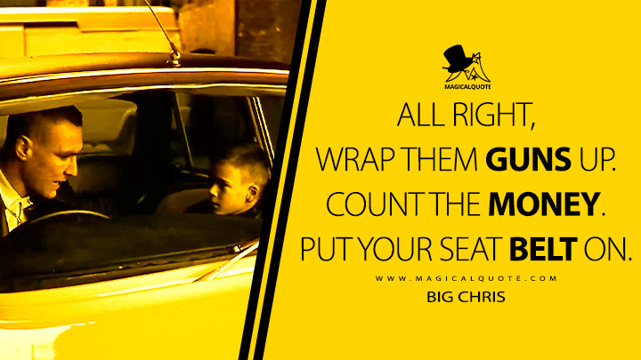 All right, wrap them guns up. Count the money. Put your seat belt on. - Big Chris (Lock, Stock and Two Smoking Barrels 1998 Movie Quotes)