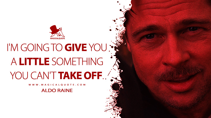 I'm going to give you a little something you can't take off. - Aldo Raine (Inglourious Basterd 2009 Movie Quotes)