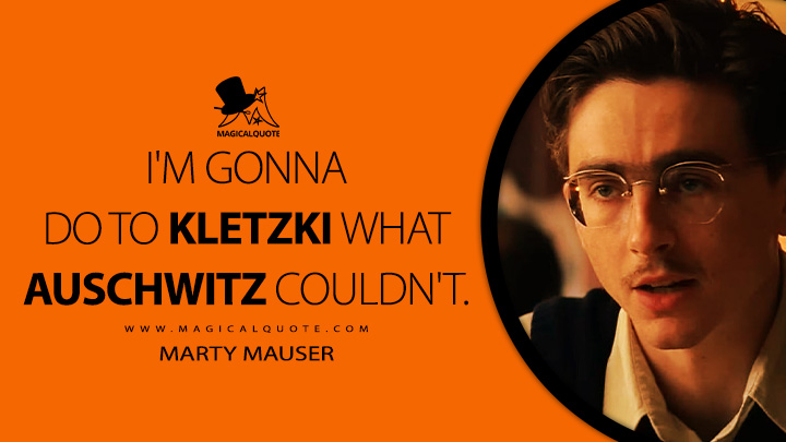 I'm gonna do to Kletzki what Auschwitz couldn't. - Marty Mauser (Marty Supreme 2025 Movie Quotes)