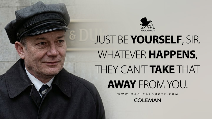 Just be yourself, sir. Whatever happens, they can't take that away from you. - Coleman (Trading Places 1983 Movie Quotes)