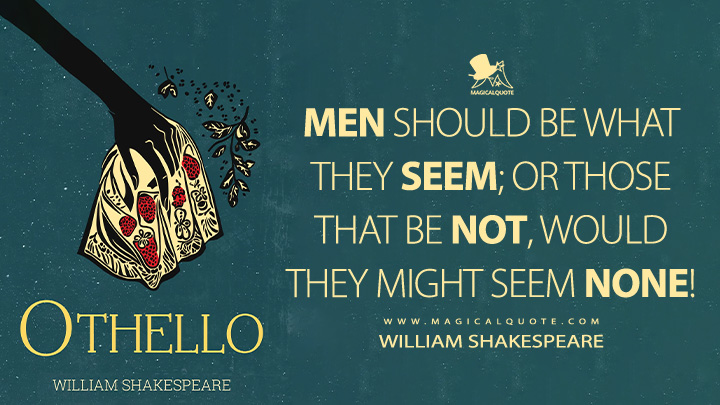 Men should be what they seem; or those that be not, would they might seem none! - William Shakespeare (Othello Book Quotes)